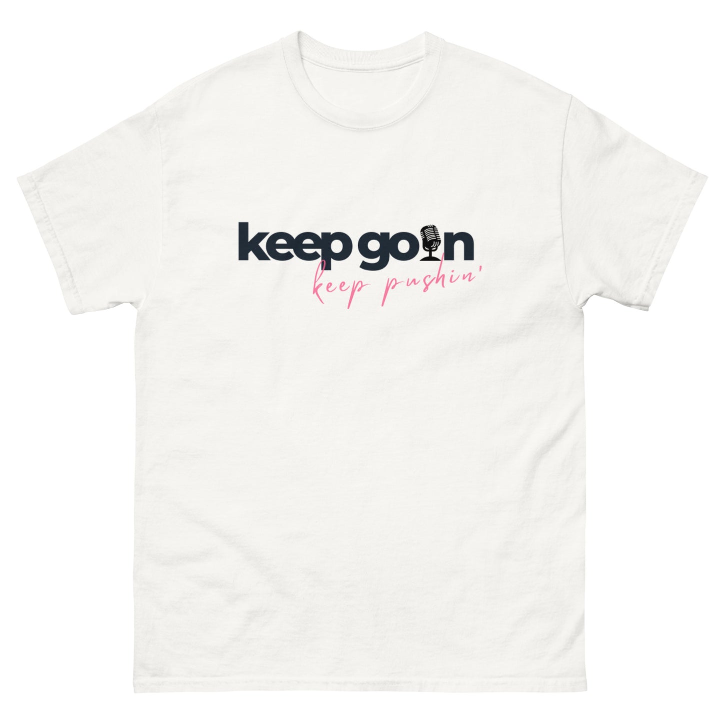 Keep Goin Keep Pushin Podcast Unisex classic tee